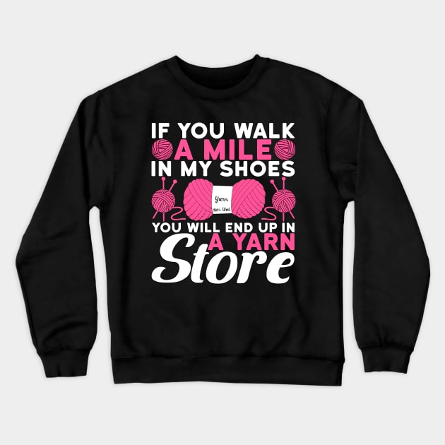 You Walk A Mile In My Shoes You Will End Up In A Yarn Store Crochet Crewneck Sweatshirt by Slayn2035